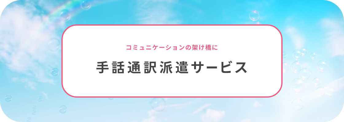 コミュニケーションの架け橋に 手話通訳派遣サービス